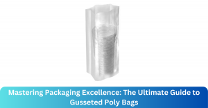 Mastering Packaging Excellence: The Ultimate Guide to Gusseted Poly Bags