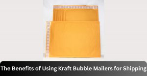 The Benefits of Using Kraft Bubble Mailers for Shipping